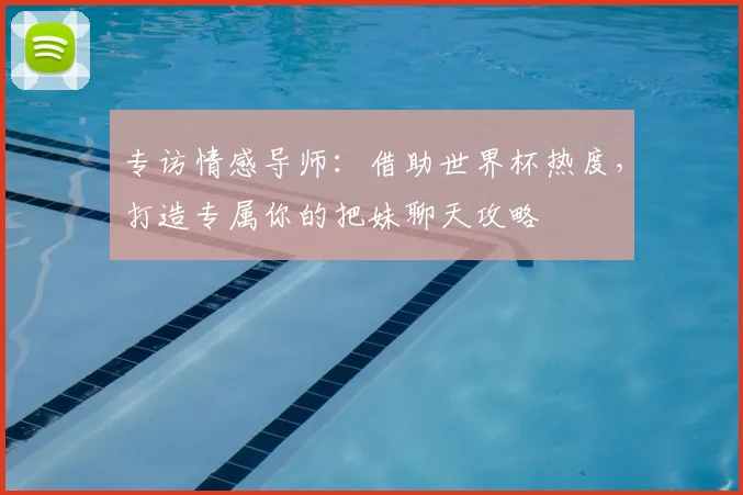 专访情感导师:借助世界杯热度,打造专属你的把妹聊天攻略