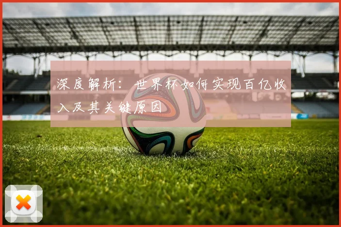 深度解析:世界杯如何实现百亿收入及其关键原因